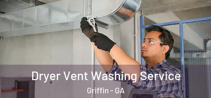 Dryer Vent Washing Service Griffin - GA