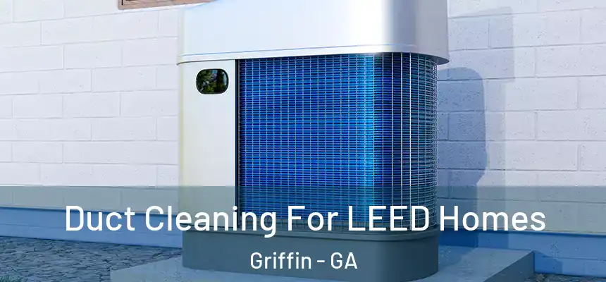  Duct Cleaning For LEED Homes Griffin - GA